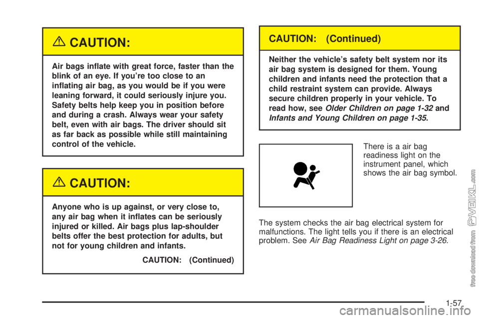 CHEVROLET CLASSIC 2004 Repair Manual {CAUTION:
Air bags in�ate with great force, faster than the
blink of an eye. If you’re too close to an
in�ating air bag, as you would be if you were
leaning forward, it could seriously injure you.
S