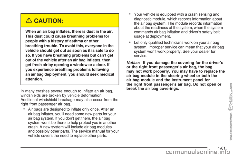 CHEVROLET CLASSIC 2004 Repair Manual {CAUTION:
When an air bag in�ates, there is dust in the air.
This dust could cause breathing problems for
people with a history of asthma or other
breathing trouble. To avoid this, everyone in the
veh