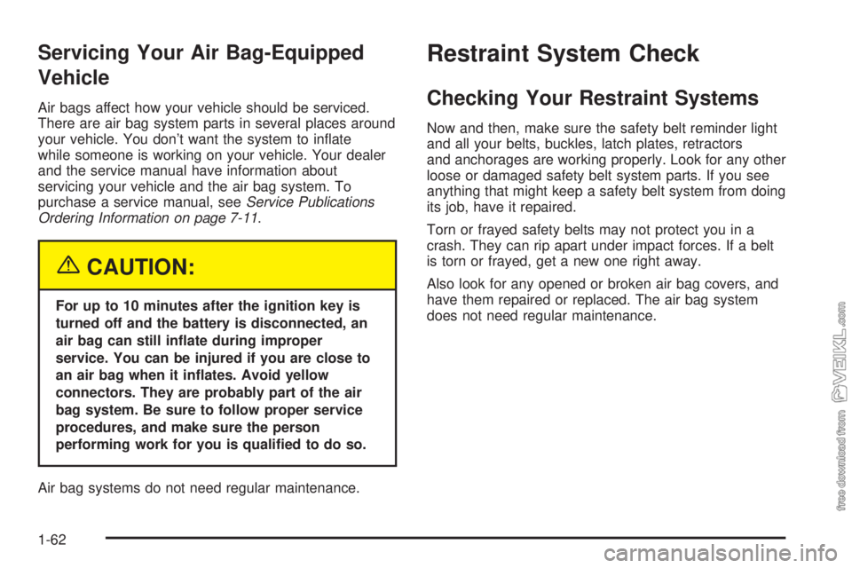 CHEVROLET CLASSIC 2004  Owners Manual Servicing Your Air Bag-Equipped
Vehicle
Air bags affect how your vehicle should be serviced.
There are air bag system parts in several places around
your vehicle. You don’t want the system to inﬂa