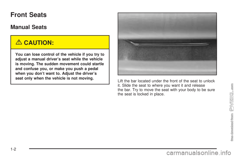 CHEVROLET CLASSIC 2004 Owners Manual Front Seats
Manual Seats
{CAUTION:
You can lose control of the vehicle if you try to
adjust a manual driver’s seat while the vehicle
is moving. The sudden movement could startle
and confuse you, or CHEVROLET CLASSIC 2004 Owners Manual Front Seats
Manual Seats
{CAUTION:
You can lose control of the vehicle if you try to
adjust a manual driver’s seat while the vehicle
is moving. The sudden movement could startle
and confuse you, or