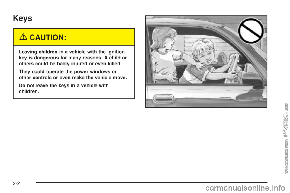 CHEVROLET CLASSIC 2004 Manual PDF Keys
{CAUTION:
Leaving children in a vehicle with the ignition
key is dangerous for many reasons. A child or
others could be badly injured or even killed.
They could operate the power windows or
other CHEVROLET CLASSIC 2004 Manual PDF Keys
{CAUTION:
Leaving children in a vehicle with the ignition
key is dangerous for many reasons. A child or
others could be badly injured or even killed.
They could operate the power windows or
other