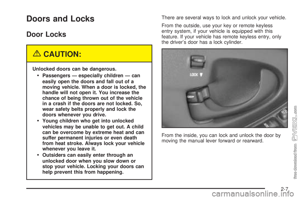 CHEVROLET CLASSIC 2004 Manual PDF Doors and Locks
Door Locks
{CAUTION:
Unlocked doors can be dangerous.
Passengers — especially children — can
easily open the doors and fall out of a
moving vehicle. When a door is locked, the
han CHEVROLET CLASSIC 2004 Manual PDF Doors and Locks
Door Locks
{CAUTION:
Unlocked doors can be dangerous.
Passengers — especially children — can
easily open the doors and fall out of a
moving vehicle. When a door is locked, the
han