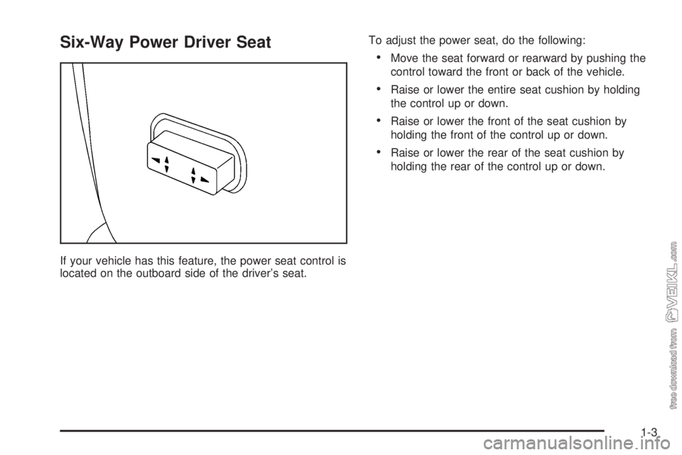 CHEVROLET CLASSIC 2004  Owners Manual Six-Way Power Driver Seat
If your vehicle has this feature, the power seat control is
located on the outboard side of the driver’s seat.To adjust the power seat, do the following:
•Move the seat f