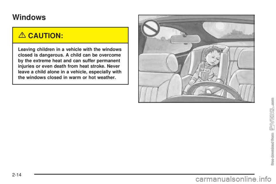 CHEVROLET CLASSIC 2004 Manual Online Windows
{CAUTION:
Leaving children in a vehicle with the windows
closed is dangerous. A child can be overcome
by the extreme heat and can suffer permanent
injuries or even death from heat stroke. Neve CHEVROLET CLASSIC 2004 Manual Online Windows
{CAUTION:
Leaving children in a vehicle with the windows
closed is dangerous. A child can be overcome
by the extreme heat and can suffer permanent
injuries or even death from heat stroke. Neve