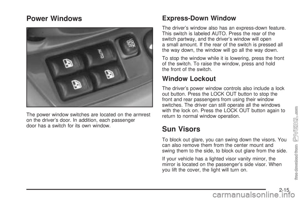 CHEVROLET CLASSIC 2004 Manual Online Power Windows
The power window switches are located on the armrest
on the driver’s door. In addition, each passenger
door has a switch for its own window.
Express-Down Window
The driver’s window a CHEVROLET CLASSIC 2004 Manual Online Power Windows
The power window switches are located on the armrest
on the driver’s door. In addition, each passenger
door has a switch for its own window.
Express-Down Window
The driver’s window a