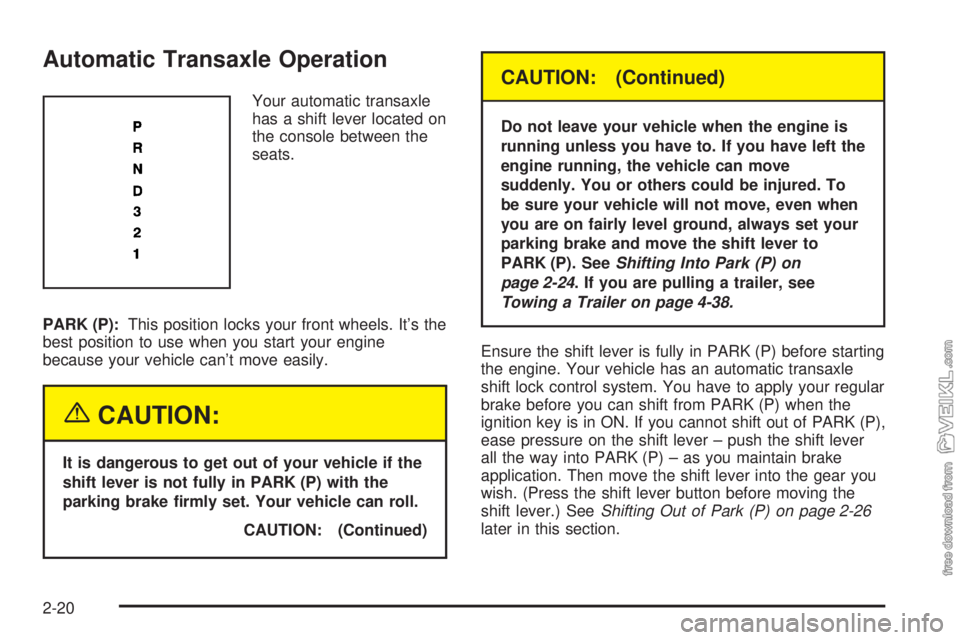 CHEVROLET CLASSIC 2004 Manual Online Automatic Transaxle Operation
Your automatic transaxle
has a shift lever located on
the console between the
seats.
PARK (P):This position locks your front wheels. It’s the
best position to use when CHEVROLET CLASSIC 2004 Manual Online Automatic Transaxle Operation
Your automatic transaxle
has a shift lever located on
the console between the
seats.
PARK (P):This position locks your front wheels. It’s the
best position to use when