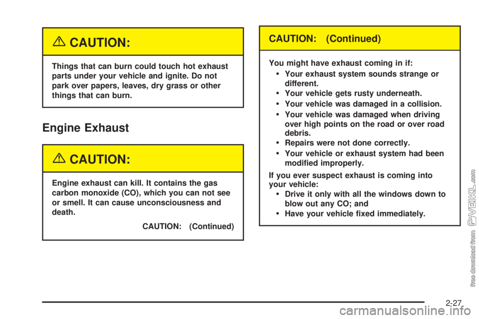 CHEVROLET CLASSIC 2004  Owners Manual {CAUTION:
Things that can burn could touch hot exhaust
parts under your vehicle and ignite. Do not
park over papers, leaves, dry grass or other
things that can burn.
Engine Exhaust
{CAUTION:
Engine ex
