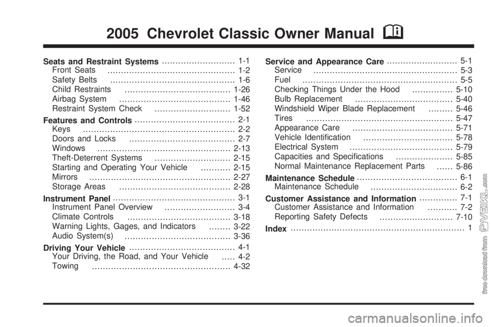 CHEVROLET CLASSIC 2005  Owners Manual Seats and Restraint Systems........................... 1-1
Front Seats
............................................... 1-2
Safety Belts
.............................................. 1-6
Child Restrai