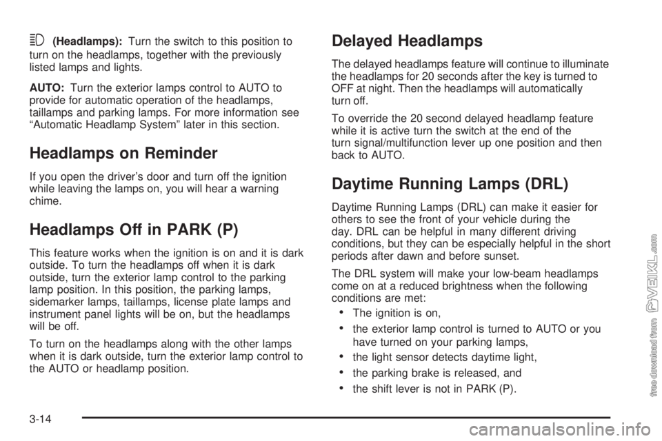 CHEVROLET CLASSIC 2005 Owners Manual 3(Headlamps):Turn the switch to this position to
turn on the headlamps, together with the previously
listed lamps and lights.
AUTO:Turn the exterior lamps control to AUTO to
provide for automatic oper CHEVROLET CLASSIC 2005 Owners Manual 3(Headlamps):Turn the switch to this position to
turn on the headlamps, together with the previously
listed lamps and lights.
AUTO:Turn the exterior lamps control to AUTO to
provide for automatic oper