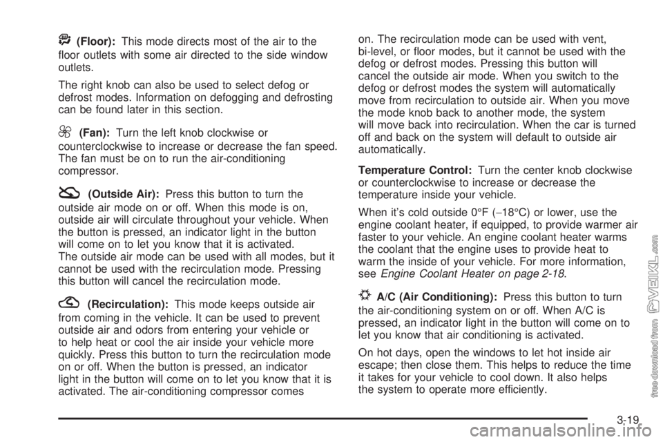 CHEVROLET CLASSIC 2005  Owners Manual A(Floor):This mode directs most of the air to the
ﬂoor outlets with some air directed to the side window
outlets.
The right knob can also be used to select defog or
defrost modes. Information on def