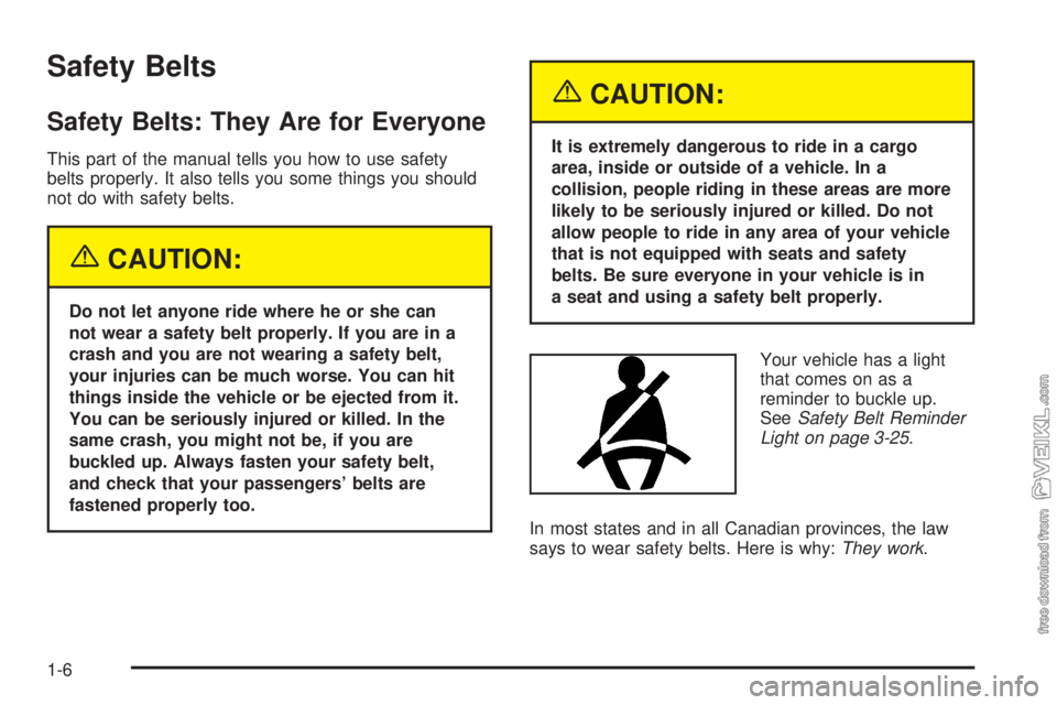CHEVROLET CLASSIC 2005 User Guide Safety Belts
Safety Belts: They Are for Everyone
This part of the manual tells you how to use safety
belts properly. It also tells you some things you should
not do with safety belts.
{CAUTION:
Do not