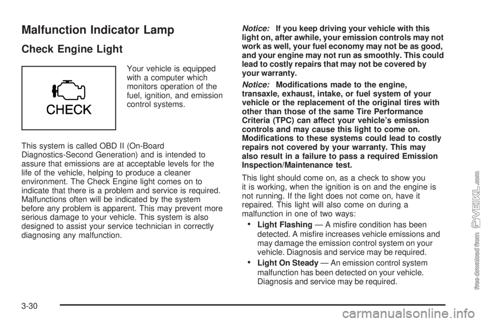 CHEVROLET CLASSIC 2005 Owners Manual Malfunction Indicator Lamp
Check Engine Light
Your vehicle is equipped
with a computer which
monitors operation of the
fuel, ignition, and emission
control systems.
This system is called OBD II (On-Bo CHEVROLET CLASSIC 2005 Owners Manual Malfunction Indicator Lamp
Check Engine Light
Your vehicle is equipped
with a computer which
monitors operation of the
fuel, ignition, and emission
control systems.
This system is called OBD II (On-Bo