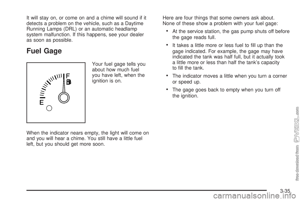 CHEVROLET CLASSIC 2005  Owners Manual It will stay on, or come on and a chime will sound if it
detects a problem on the vehicle, such as a Daytime
Running Lamps (DRL) or an automatic headlamp
system malfunction. If this happens, see your 