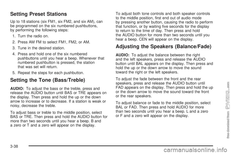 CHEVROLET CLASSIC 2005  Owners Manual Setting Preset Stations
Up to 18 stations (six FM1, six FM2, and six AM), can
be programmed on the six numbered pushbuttons,
by performing the following steps:
1. Turn the radio on.
2. Press AM FM to 