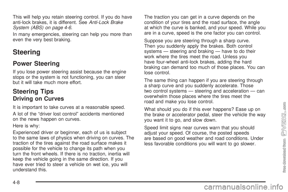 CHEVROLET CLASSIC 2005 Owners Manual This will help you retain steering control. If you do have
anti-lock brakes, it is different. SeeAnti-Lock Brake
System (ABS) on page 4-6.
In many emergencies, steering can help you more than
even the CHEVROLET CLASSIC 2005 Owners Manual This will help you retain steering control. If you do have
anti-lock brakes, it is different. SeeAnti-Lock Brake
System (ABS) on page 4-6.
In many emergencies, steering can help you more than
even the