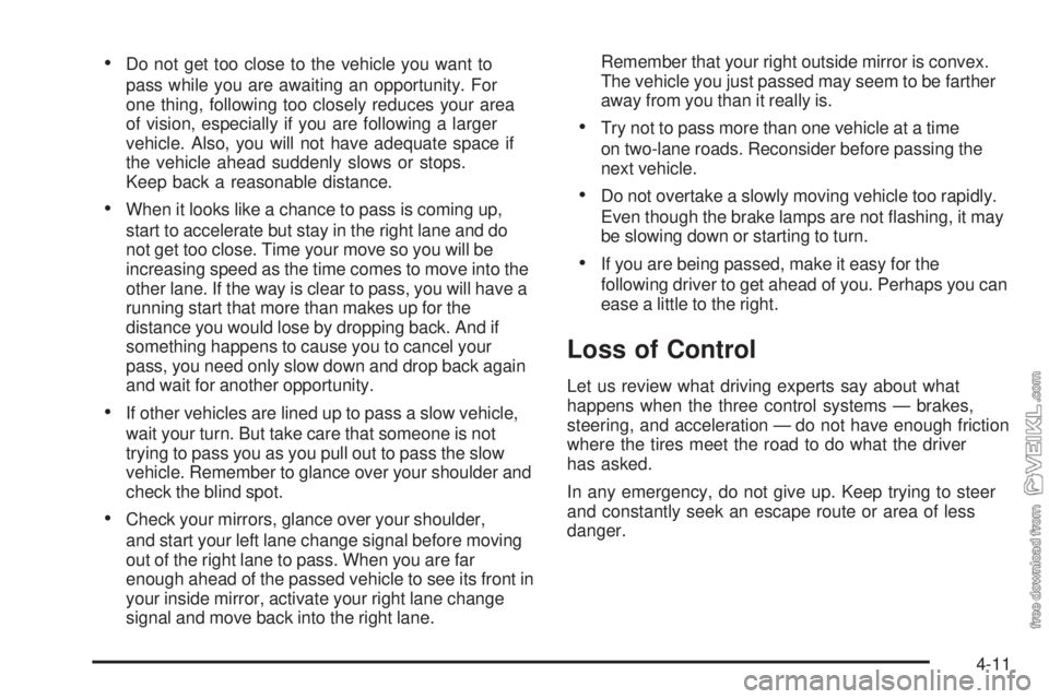 CHEVROLET CLASSIC 2005 Owners Manual •Do not get too close to the vehicle you want to
pass while you are awaiting an opportunity. For
one thing, following too closely reduces your area
of vision, especially if you are following a large CHEVROLET CLASSIC 2005 Owners Manual •Do not get too close to the vehicle you want to
pass while you are awaiting an opportunity. For
one thing, following too closely reduces your area
of vision, especially if you are following a large