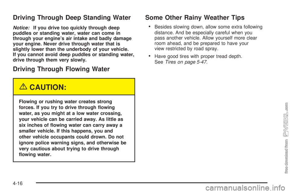 CHEVROLET CLASSIC 2005 Owners Manual Driving Through Deep Standing Water
Notice:If you drive too quickly through deep
puddles or standing water, water can come in
through your engine’s air intake and badly damage
your engine. Never dri CHEVROLET CLASSIC 2005 Owners Manual Driving Through Deep Standing Water
Notice:If you drive too quickly through deep
puddles or standing water, water can come in
through your engine’s air intake and badly damage
your engine. Never dri