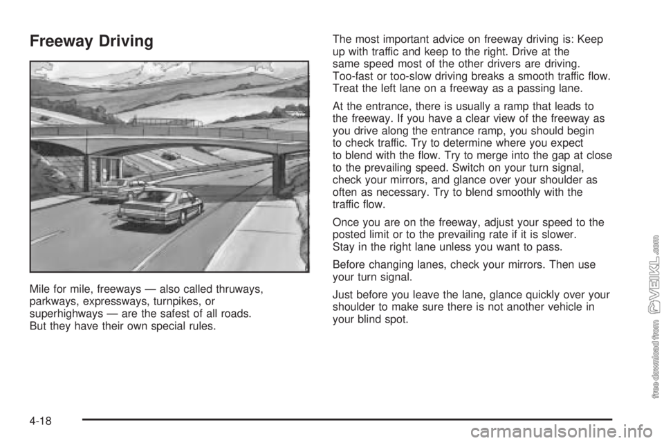 CHEVROLET CLASSIC 2005 Owners Manual Freeway Driving
Mile for mile, freeways — also called thruways,
parkways, expressways, turnpikes, or
superhighways — are the safest of all roads.
But they have their own special rules.The most imp CHEVROLET CLASSIC 2005 Owners Manual Freeway Driving
Mile for mile, freeways — also called thruways,
parkways, expressways, turnpikes, or
superhighways — are the safest of all roads.
But they have their own special rules.The most imp