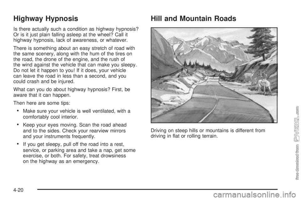CHEVROLET CLASSIC 2005 Owners Manual Highway Hypnosis
Is there actually such a condition as highway hypnosis?
Or is it just plain falling asleep at the wheel? Call it
highway hypnosis, lack of awareness, or whatever.
There is something a CHEVROLET CLASSIC 2005 Owners Manual Highway Hypnosis
Is there actually such a condition as highway hypnosis?
Or is it just plain falling asleep at the wheel? Call it
highway hypnosis, lack of awareness, or whatever.
There is something a