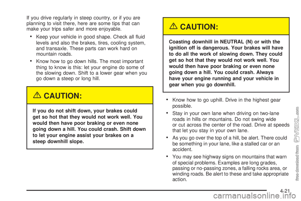 CHEVROLET CLASSIC 2005 Owners Manual If you drive regularly in steep country, or if you are
planning to visit there, here are some tips that can
make your trips safer and more enjoyable.
•Keep your vehicle in good shape. Check all flu CHEVROLET CLASSIC 2005 Owners Manual If you drive regularly in steep country, or if you are
planning to visit there, here are some tips that can
make your trips safer and more enjoyable.
•Keep your vehicle in good shape. Check all flu