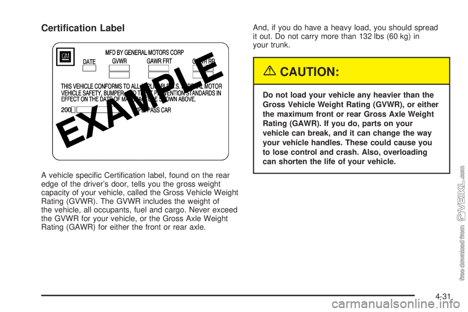 CHEVROLET CLASSIC 2005  Owners Manual Certi�cation Label
A vehicle speciﬁc Certiﬁcation label, found on the rear
edge of the driver’s door, tells you the gross weight
capacity of your vehicle, called the Gross Vehicle Weight
Rating 