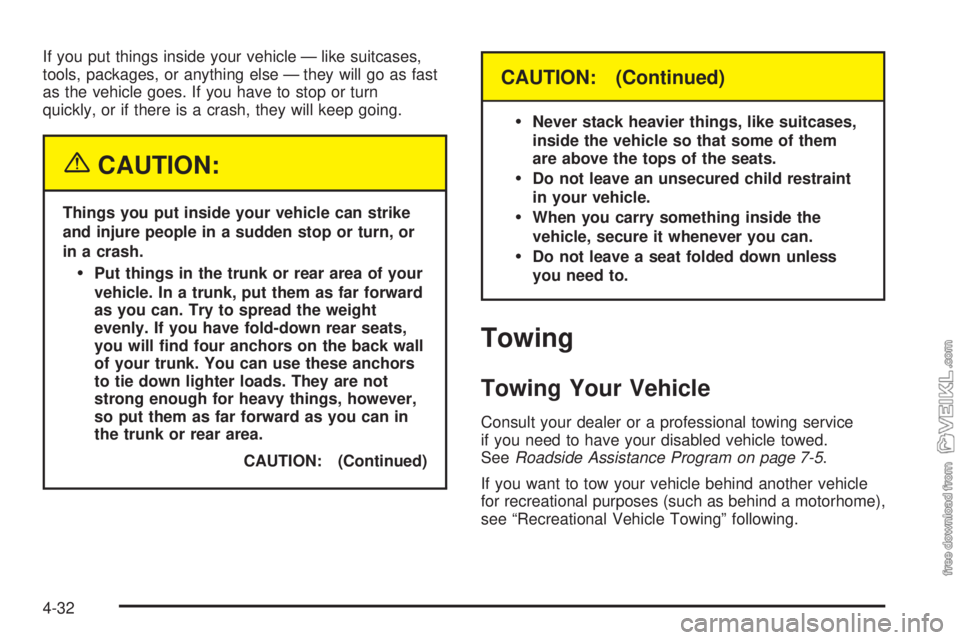 CHEVROLET CLASSIC 2005  Owners Manual If you put things inside your vehicle — like suitcases,
tools, packages, or anything else — they will go as fast
as the vehicle goes. If you have to stop or turn
quickly, or if there is a crash, t