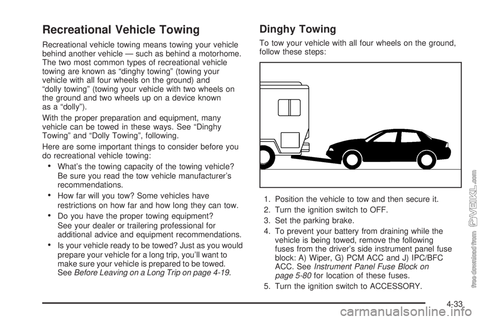 CHEVROLET CLASSIC 2005  Owners Manual Recreational Vehicle Towing
Recreational vehicle towing means towing your vehicle
behind another vehicle — such as behind a motorhome.
The two most common types of recreational vehicle
towing are kn
