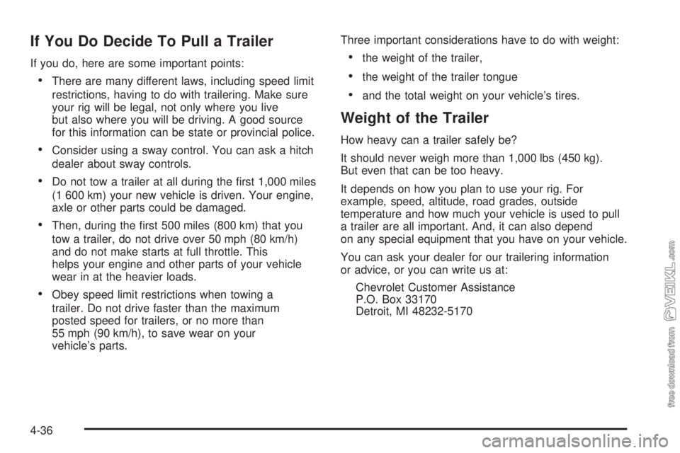 CHEVROLET CLASSIC 2005  Owners Manual If You Do Decide To Pull a Trailer
If you do, here are some important points:
•There are many different laws, including speed limit
restrictions, having to do with trailering. Make sure
your rig wil