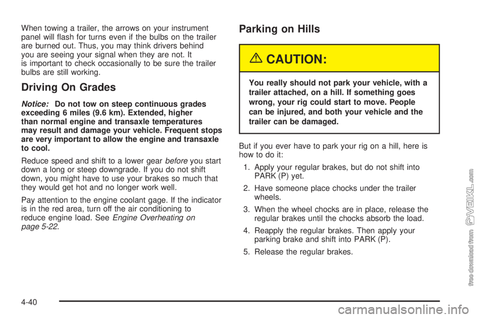 CHEVROLET CLASSIC 2005 Owners Manual When towing a trailer, the arrows on your instrument
panel will flash for turns even if the bulbs on the trailer
are burned out. Thus, you may think drivers behind
you are seeing your signal when the CHEVROLET CLASSIC 2005 Owners Manual When towing a trailer, the arrows on your instrument
panel will flash for turns even if the bulbs on the trailer
are burned out. Thus, you may think drivers behind
you are seeing your signal when the