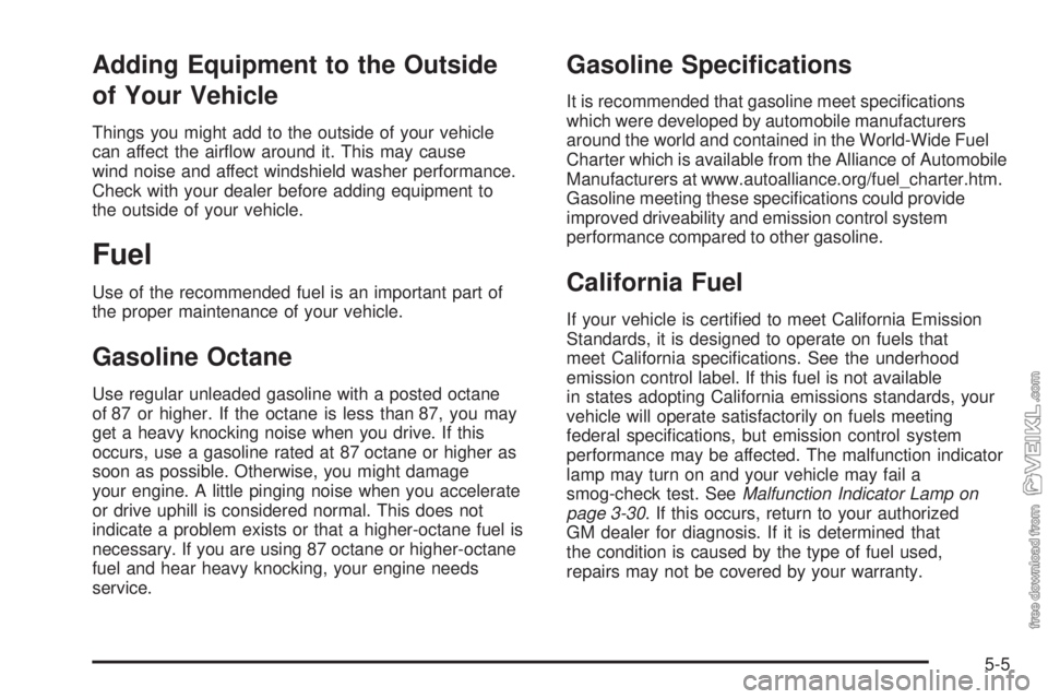 CHEVROLET CLASSIC 2005  Owners Manual Adding Equipment to the Outside
of Your Vehicle
Things you might add to the outside of your vehicle
can affect the airﬂow around it. This may cause
wind noise and affect windshield washer performanc