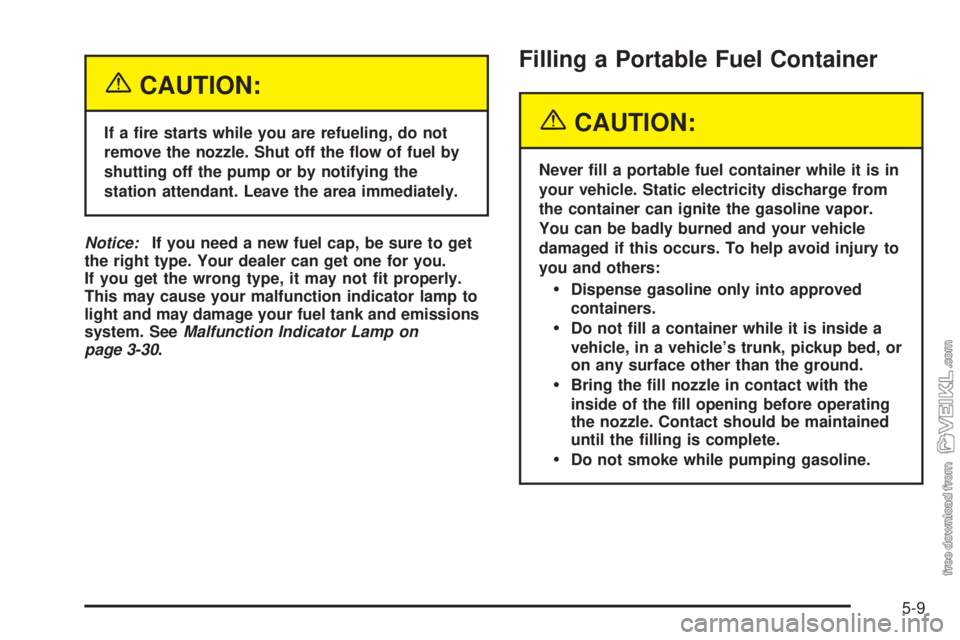 CHEVROLET CLASSIC 2005  Owners Manual {CAUTION:
If a �re starts while you are refueling, do not
remove the nozzle. Shut off the �ow of fuel by
shutting off the pump or by notifying the
station attendant. Leave the area immediately.
Notice