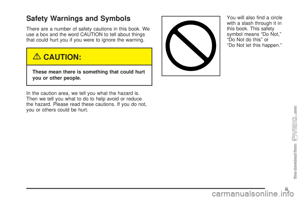 CHEVROLET CLASSIC 2005  Owners Manual Safety Warnings and Symbols
There are a number of safety cautions in this book. We
use a box and the word CAUTION to tell about things
that could hurt you if you were to ignore the warning.
{CAUTION:
