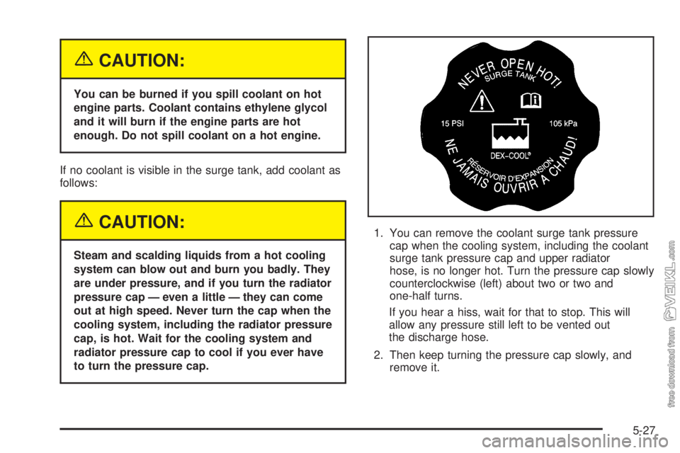 CHEVROLET CLASSIC 2005 Owners Manual {CAUTION:
You can be burned if you spill coolant on hot
engine parts. Coolant contains ethylene glycol
and it will burn if the engine parts are hot
enough. Do not spill coolant on a hot engine.
If no CHEVROLET CLASSIC 2005 Owners Manual {CAUTION:
You can be burned if you spill coolant on hot
engine parts. Coolant contains ethylene glycol
and it will burn if the engine parts are hot
enough. Do not spill coolant on a hot engine.
If no