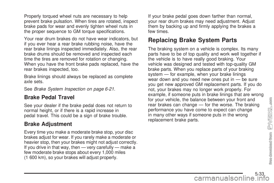 CHEVROLET CLASSIC 2005  Owners Manual Properly torqued wheel nuts are necessary to help
prevent brake pulsation. When tires are rotated, inspect
brake pads for wear and evenly tighten wheel nuts in
the proper sequence to GM torque speci�