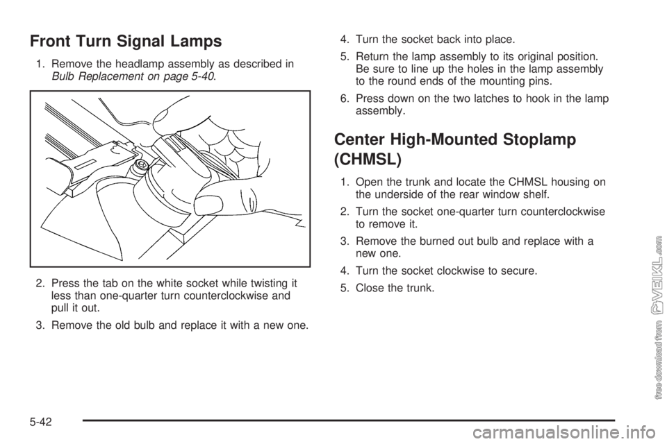 CHEVROLET CLASSIC 2005  Owners Manual Front Turn Signal Lamps
1. Remove the headlamp assembly as described in
Bulb Replacement on page 5-40.
2. Press the tab on the white socket while twisting it
less than one-quarter turn counterclockwis