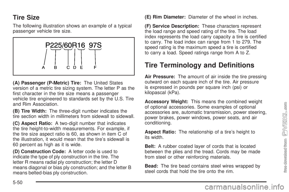 CHEVROLET CLASSIC 2005  Owners Manual Tire Size
The following illustration shows an example of a typical
passenger vehicle tire size.
(A) Passenger (P-Metric) Tire:The United States
version of a metric tire sizing system. The letter P as 