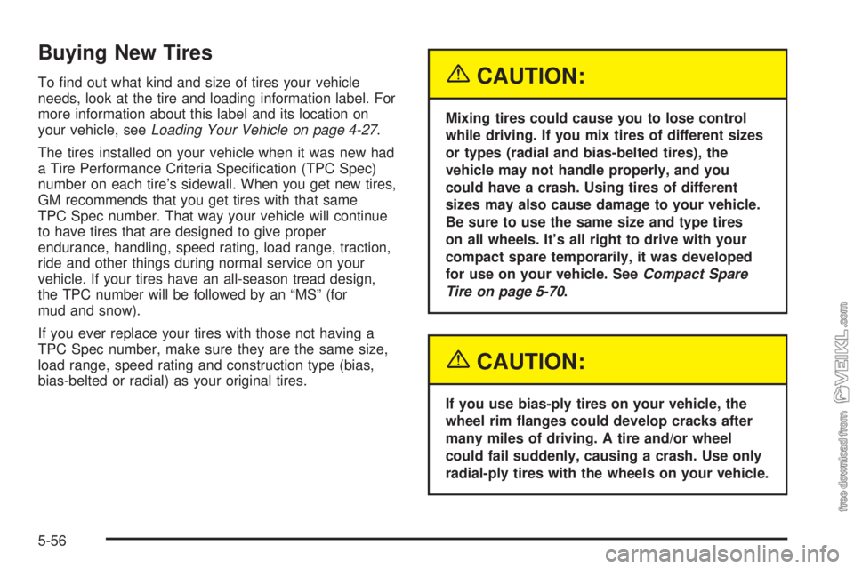 CHEVROLET CLASSIC 2005  Owners Manual Buying New Tires
To ﬁnd out what kind and size of tires your vehicle
needs, look at the tire and loading information label. For
more information about this label and its location on
your vehicle, se
