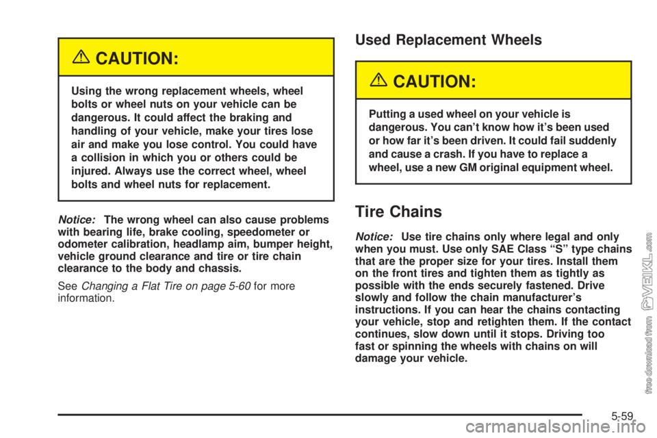 CHEVROLET CLASSIC 2005  Owners Manual {CAUTION:
Using the wrong replacement wheels, wheel
bolts or wheel nuts on your vehicle can be
dangerous. It could affect the braking and
handling of your vehicle, make your tires lose
air and make yo