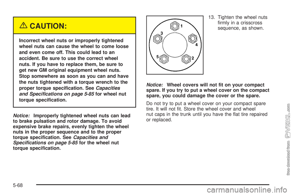 CHEVROLET CLASSIC 2005 Owners Manual {CAUTION:
Incorrect wheel nuts or improperly tightened
wheel nuts can cause the wheel to come loose
and even come off. This could lead to an
accident. Be sure to use the correct wheel
nuts. If you hav CHEVROLET CLASSIC 2005 Owners Manual {CAUTION:
Incorrect wheel nuts or improperly tightened
wheel nuts can cause the wheel to come loose
and even come off. This could lead to an
accident. Be sure to use the correct wheel
nuts. If you hav