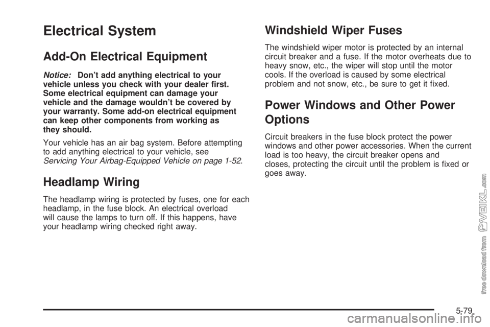 CHEVROLET CLASSIC 2005  Owners Manual Electrical System
Add-On Electrical Equipment
Notice:Don’t add anything electrical to your
vehicle unless you check with your dealer �rst.
Some electrical equipment can damage your
vehicle and the d