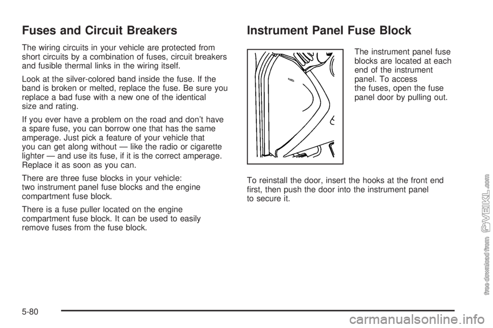 CHEVROLET CLASSIC 2005  Owners Manual Fuses and Circuit Breakers
The wiring circuits in your vehicle are protected from
short circuits by a combination of fuses, circuit breakers
and fusible thermal links in the wiring itself.
Look at the