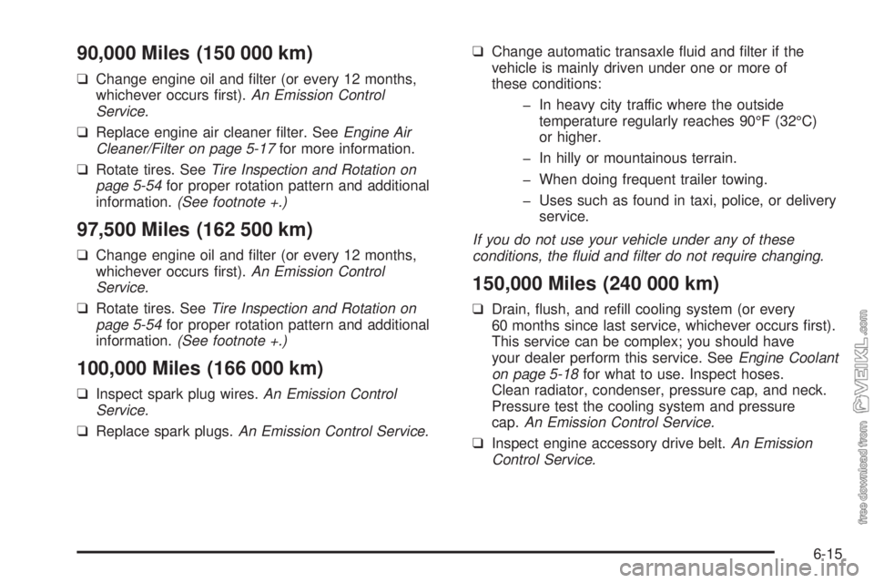 CHEVROLET CLASSIC 2005 Owners Manual 90,000 Miles (150 000 km)
❑Change engine oil and filter (or every 12 months,
whichever occurs first).An Emission Control
Service.
❑Replace engine air cleaner filter. SeeEngine Air
Cleaner/Filte CHEVROLET CLASSIC 2005 Owners Manual 90,000 Miles (150 000 km)
❑Change engine oil and filter (or every 12 months,
whichever occurs first).An Emission Control
Service.
❑Replace engine air cleaner filter. SeeEngine Air
Cleaner/Filte