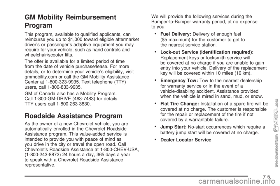 CHEVROLET CLASSIC 2005 Owners Manual GM Mobility Reimbursement
Program
This program, available to qualified applicants, can
reimburse you up to $1,000 toward eligible aftermarket
driver’s or passenger’s adaptive equipment you may
re CHEVROLET CLASSIC 2005 Owners Manual GM Mobility Reimbursement
Program
This program, available to qualified applicants, can
reimburse you up to $1,000 toward eligible aftermarket
driver’s or passenger’s adaptive equipment you may
re
