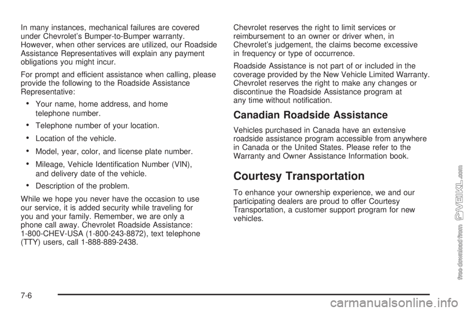 CHEVROLET CLASSIC 2005 Owners Manual In many instances, mechanical failures are covered
under Chevrolet’s Bumper-to-Bumper warranty.
However, when other services are utilized, our Roadside
Assistance Representatives will explain any pa CHEVROLET CLASSIC 2005 Owners Manual In many instances, mechanical failures are covered
under Chevrolet’s Bumper-to-Bumper warranty.
However, when other services are utilized, our Roadside
Assistance Representatives will explain any pa