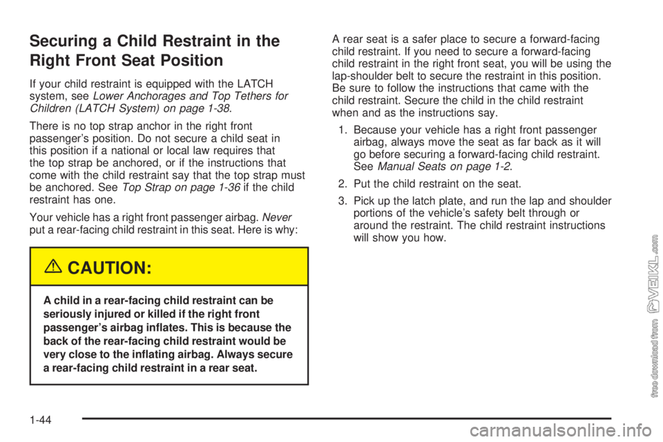 CHEVROLET CLASSIC 2005 Service Manual Securing a Child Restraint in the
Right Front Seat Position
If your child restraint is equipped with the LATCH
system, seeLower Anchorages and Top Tethers for
Children (LATCH System) on page 1-38.
The CHEVROLET CLASSIC 2005 Service Manual Securing a Child Restraint in the
Right Front Seat Position
If your child restraint is equipped with the LATCH
system, seeLower Anchorages and Top Tethers for
Children (LATCH System) on page 1-38.
The