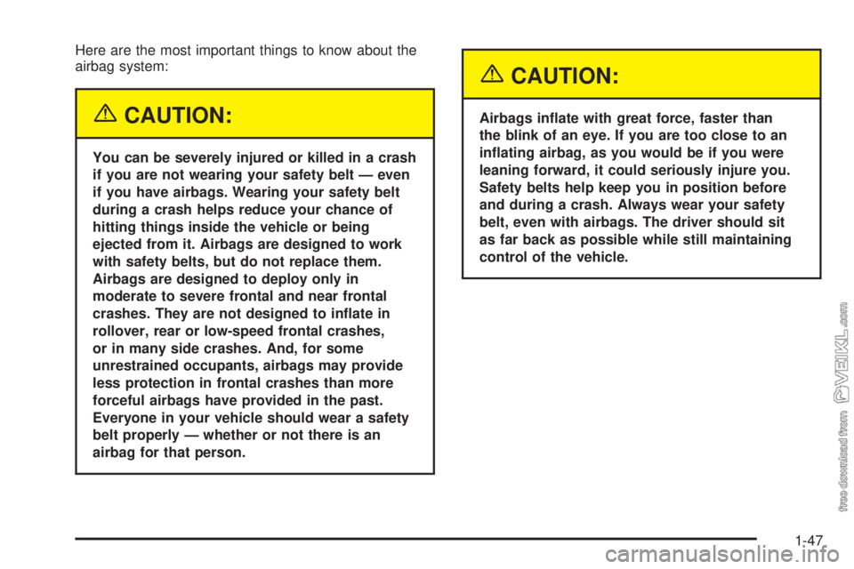 CHEVROLET CLASSIC 2005 Workshop Manual Here are the most important things to know about the
airbag system:
{CAUTION:
You can be severely injured or killed in a crash
if you are not wearing your safety belt — even
if you have airbags. Wea