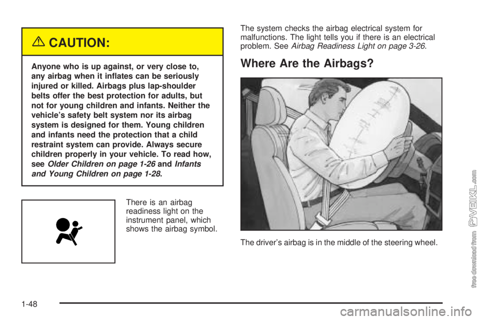 CHEVROLET CLASSIC 2005 Workshop Manual {CAUTION:
Anyone who is up against, or very close to,
any airbag when it in�ates can be seriously
injured or killed. Airbags plus lap-shoulder
belts offer the best protection for adults, but
not for y
