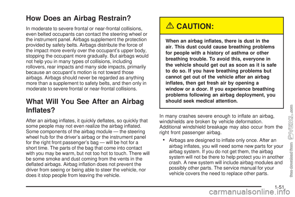 CHEVROLET CLASSIC 2005 Workshop Manual How Does an Airbag Restrain?
In moderate to severe frontal or near-frontal collisions,
even belted occupants can contact the steering wheel or
the instrument panel. Airbags supplement the protection
p