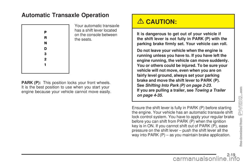 CHEVROLET CLASSIC 2005 Manual PDF Automatic Transaxle Operation
Your automatic transaxle
has a shift lever located
on the console between
the seats.
PARK (P):This position locks your front wheels.
It is the best position to use when y CHEVROLET CLASSIC 2005 Manual PDF Automatic Transaxle Operation
Your automatic transaxle
has a shift lever located
on the console between
the seats.
PARK (P):This position locks your front wheels.
It is the best position to use when y