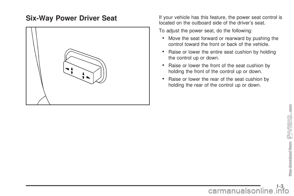 CHEVROLET CLASSIC 2005  Owners Manual Six-Way Power Driver SeatIf your vehicle has this feature, the power seat control is
located on the outboard side of the driver’s seat.
To adjust the power seat, do the following:
•Move the seat f